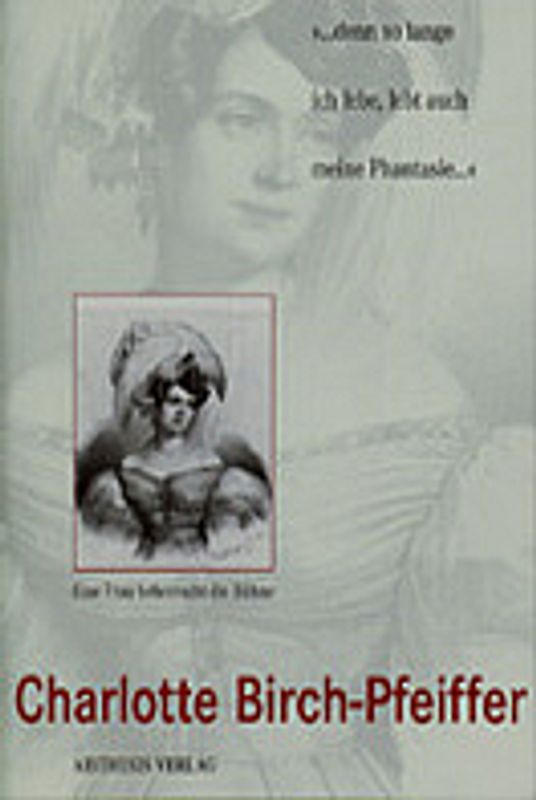 Charlotte Birch-Pfeiffer (1800-1868). Eine Frau beherrscht die Bühne