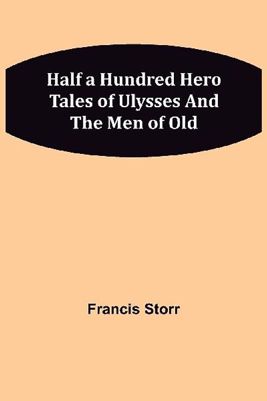 Half a Hundred Hero Tales of Ulysses and The Men of Old