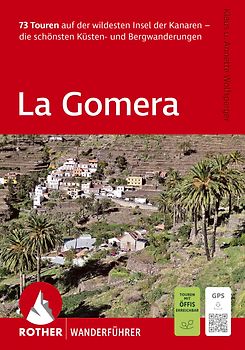 ROTHER Wanderführer La Gomera. 73 Touren auf der wildesten Insel der Kanaren - die schönsten Küsten- und Bergwanderungen
