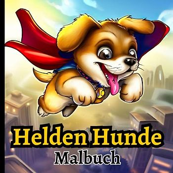Helden Hunde Malbuch für Kinder: Tauche ein in die farbenfrohe Welt von Super Hund Das Helden Hunde Malbuch für Kinder - 40 spannende Abenteuer zum ... (Malbücher mit niedlichen Tieren)