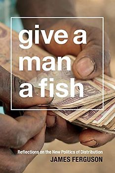 Give a Man a Fish: Reflections on the New Politics of Distribution (The Lewis Henry Morgan Lectures)