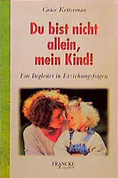 Du bist nicht allein, mein Kind!. Ein Begleiter in Erziehungsfragen