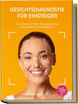 Gesichtsdiagnostik für Einsteiger: In 7 einfachen Schritten Körpersignale lesen und verstehen mit Antlitzdiagnose - inkl. TCM-Zonenkarte, Faltenkarten, Jahreszeiten-Check uvm.