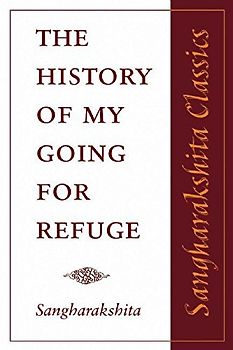 The History of My Going for Refuge (Sangharakshita Classics)