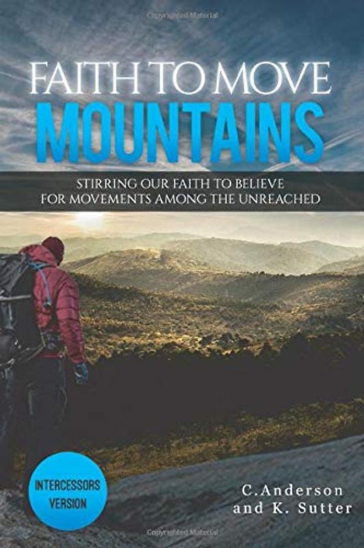Faith To Move Mountains- Intercessor's Version: Stirring Our Faith To Believe For Movements Among The Unreached