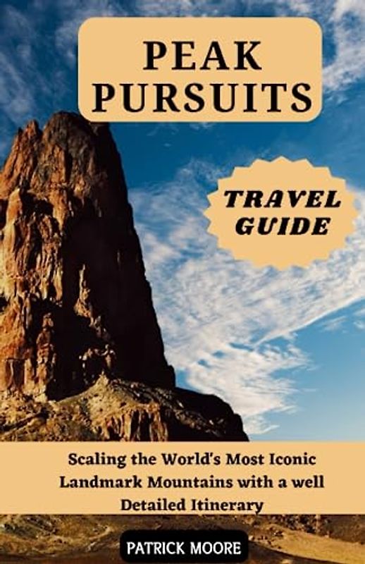 Peak Pursuits Travel Guide: Scaling the World's Most Iconic Landmark Mountains with a well Detailed Itinerary