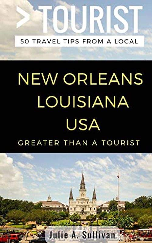 Greater Than a Tourist- New Orleans Louisiana USA: 50 Travel Tips from a Local (Greater Than a Tourist United States, Band 66)
