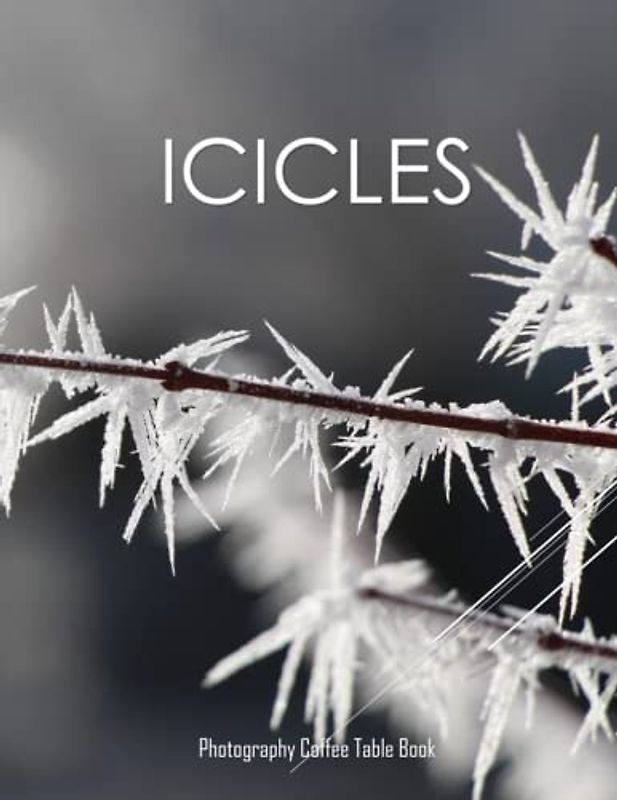 ICICLES Photography Coffee Table Book: Icicles Photography Coffee Table Book : An Amazing Group Of Pictures For Relaxing & Meditation- Perfect Gift ... Images (8.5"*11") Paperback. June 1,2023 .
