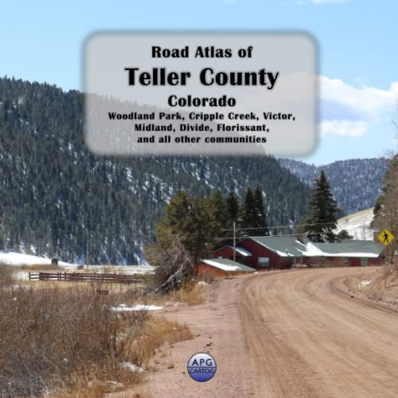 Road Atlas of Teller County, Colorado: Woodland Park, Cripple Creek, Victor, Midland, Divide, Florissant, and all other communities