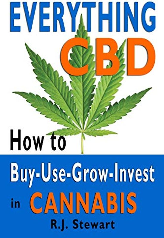 Everything CBD: How to Buy-Use-Grow-Invest in Cannabis