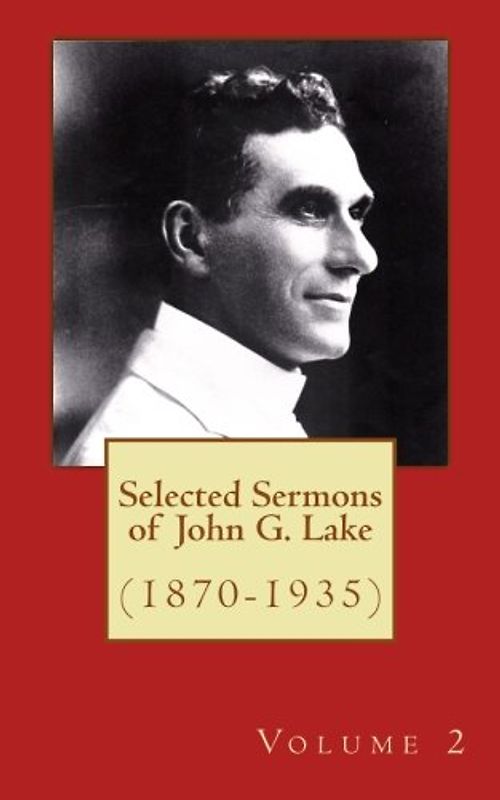 Selected Sermons of John G. Lake: Volume 2