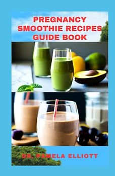 PREGNANCY SMOOTHIE RECIPES GUIDE BOOK: Natural Healthy Juicy for Healthy Pregnancy Growth