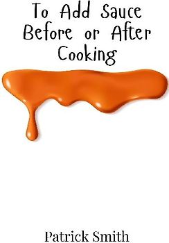To Add Sauce Before or After Cooking
