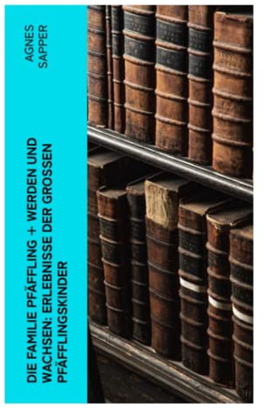 Die Familie Pfäffling + Werden und Wachsen: Erlebnisse der großen Pfäfflingskinder: Zwei Klassiker der Kinder- und Jugendliteratur