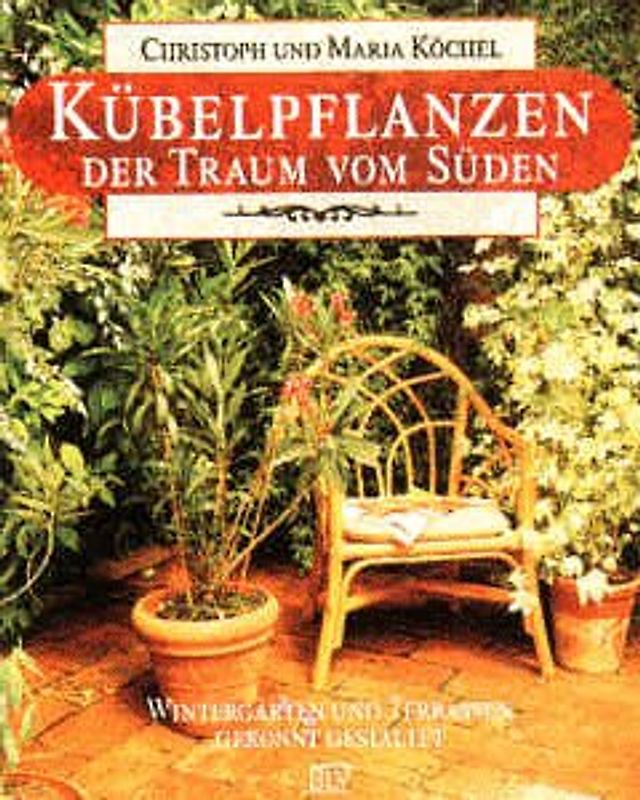 Kübelpflanzen - der Traum vom Süden. Wintergärten und Terrassen gekonnt gestaltet