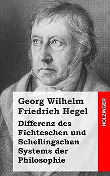 Differenz des Fichteschen und Schellingschen Systems der Philosophie - Hegel, Georg Wilhelm Friedrich