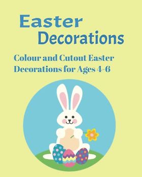 Easter Decorations: Colour and Cutout Easter Decorations for Ages 4-6