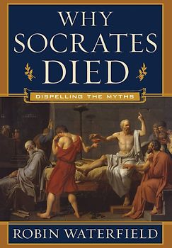 Why Socrates Died - Dispelling the Myths - Robin Waterfield [Hardcover]