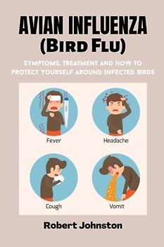AVIAN INFLUENZA (Bird Flu): Symptoms, Treatment And How To Protect Yourself Around Infected Birds