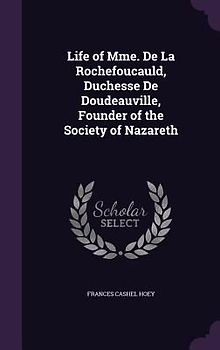 Life of Mme. De La Rochefoucauld, Duchesse De Doudeauville, Founder of the Society of Nazareth