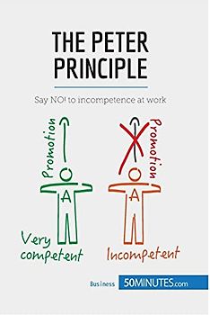 The Peter Principle: Say NO! to incompetence at work (Management & Marketing, Band 23)