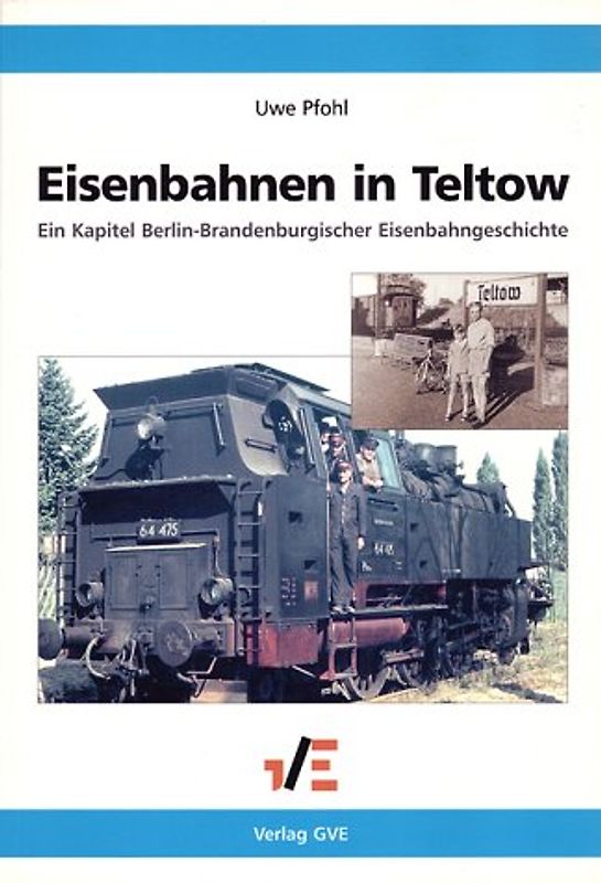 Eisenbahnen in Teltow. Ein Kapitel Berlin-Brandenburgischer Eisenbahngeschichte