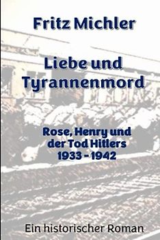Liebe und Tyrannenmord: Rose, Henry und der Tod Hitlers 1933-1942