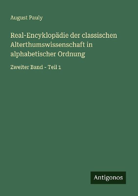 Real-Encyklopädie der classischen Alterthumswissenschaft in alphabetischer Ordnung