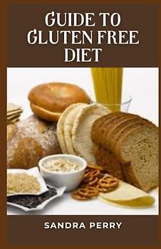 Guide to Gluten Free Diet: A gluten-free diet helps manage symptoms of celiac disease and other medical conditions associated with gluten consumption.