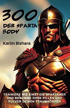300 - DER SPARTANER BODY - TRAINIERE WIE EINST DIE SPARTANER UND BEKOMME OHNE PILLEN UND PULVER DEINEN TRAUMKÖRPER