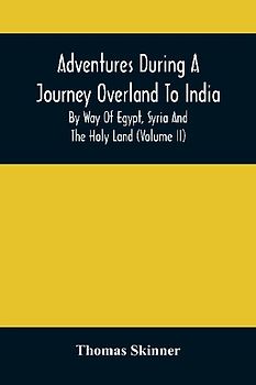 Adventures During A Journey Overland To India, By Way Of Egypt, Syria And The Holy Land (Volume Ii)