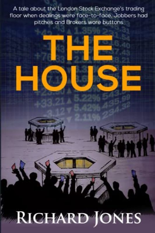 The House: A tale about the London Stock Exchange's trading floor when dealings were face-to-face, Jobbers had pitches and Brokers wore buttons. (A ... characters from the 1980's onwards., Band 1)