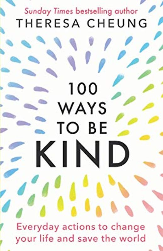 100 Ways to Be Kind: Everyday actions to change your life and save the world