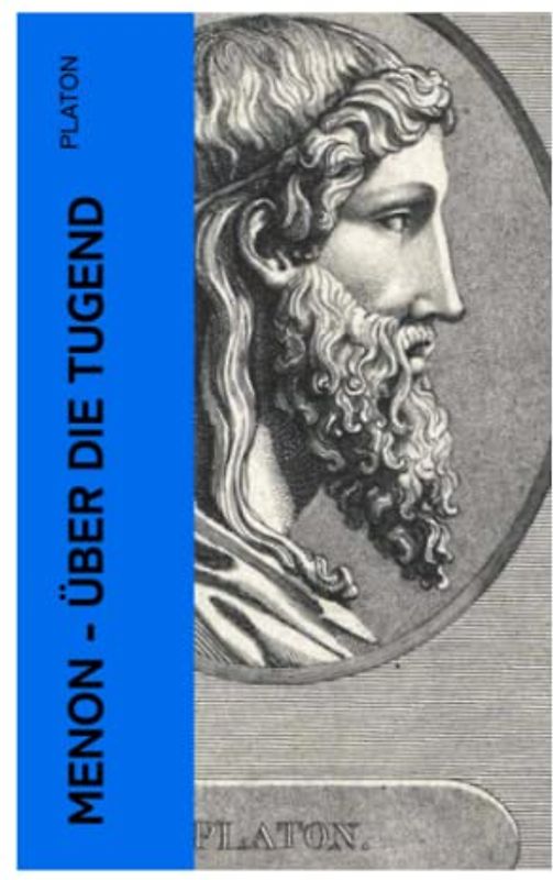 Menon - Über die Tugend: Über das Wesen der Erkenntnis und die Bedeutung der Mathematik
