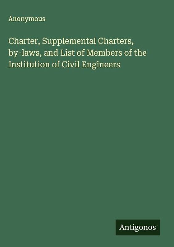 Charter, Supplemental Charters, by-laws, and List of Members of the Institution of Civil Engineers