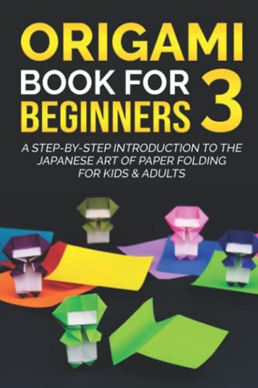Origami Book for Beginners 3: A Step-by-Step Introduction to the Japanese Art of Paper Folding for Kids & Adults (Origami Books for Beginners, Band 3)