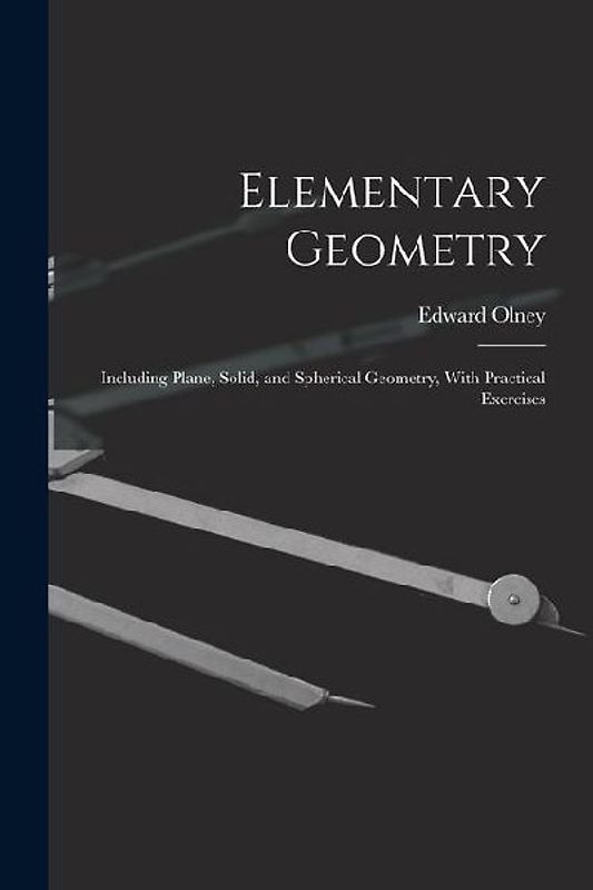 Elementary Geometry: Including Plane, Solid, and Spherical Geometry, With Practical Exercises