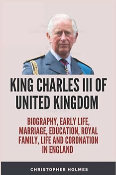 King Charles III of United Kingdom: Biography, Early Life, Marriage, Education, Royal Family, Life and Coronation in England