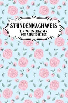 Stundennachweis Einfaches erfassen von Arbeitszeiten: Arbeitszeit Erfassung I 1 Woche pro Seite I Zeiterfassung für 2 Jahre I Stundenzettel
