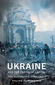 Ukraine and the Empire of Capital: From Marketisation to Armed Conflict