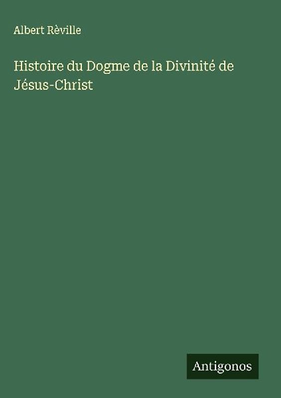Histoire du Dogme de la Divinité de Jésus-Christ