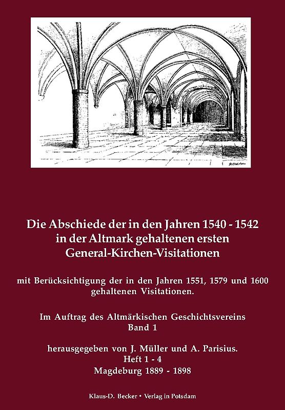 Die Abschiede der in den Jahren 1540-1542 in der Altmark gehaltenen ersten General-Kirchen-Visitation mit Berücksichtigung der in den Jahren 1551, 1579-1579 und 1600 gehaltenen Visitationen. Band 1