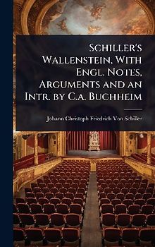 Schiller's Wallenstein, With Engl. Notes, Arguments and an Intr. by C.a. Buchheim