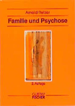 Familie und Psychose. Zum Zusammenhang von Familieninteraktion und Psychopathologie bei schizophrenen, schizoaffektiven und manisch-depressiven Psychosen