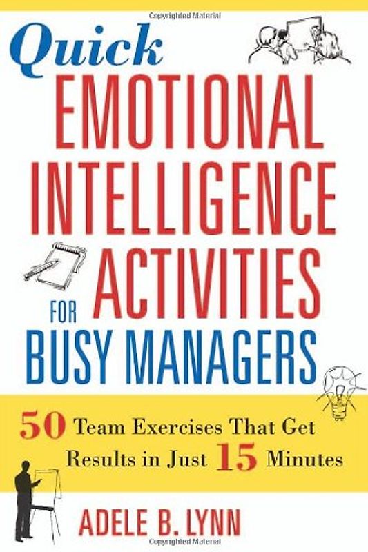 Quick Emotional Intelligence Activities for Busy Managers: 50 Team Exercises That Get Results in Just 15 Minutes - Adele B. Lynn