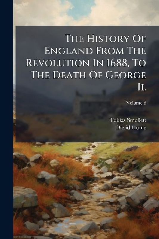 The History Of England From The Revolution In 1688, To The Death Of George Ii.