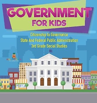 Government for Kids - Citizenship to Governance | State And Federal Public Administration | 3rd Grade Social Studies