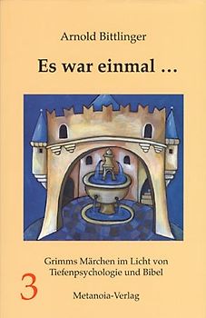 Es war einmal .... Grimms Märchen im Licht von Tiefenpsychologie und Bibel