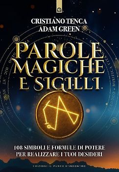 Parole magiche e sigilli. 108 simboli e formule di potere per realizzare i tuoi desideri