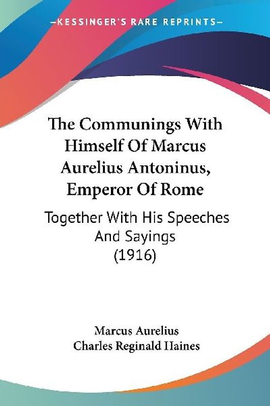 The Communings With Himself Of Marcus Aurelius Antoninus, Emperor Of Rome